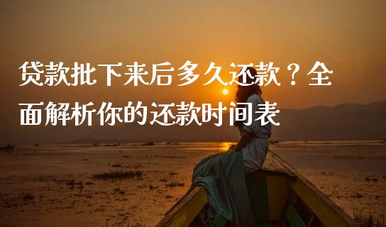 贷款批下来后多久还款？全面解析你的还款时间表_https://m.15771688.com_美国道指_第1张