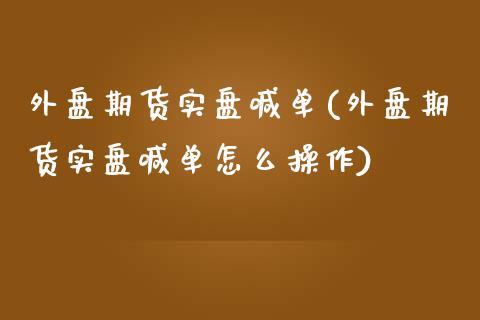 外盘期货实盘喊单(外盘期货实盘喊单怎么操作)_期货手续费_第1张_期货开户_期货手续费_道指实时行情_美国道指 外盘期货实盘喊单(外盘期货实盘喊单怎么操作)_https://m.15771688.com_期货手续费_第1张