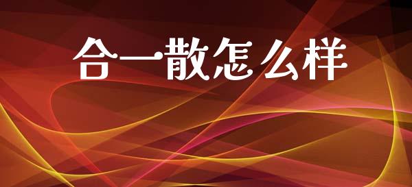 合一散怎么样_https://m.15771688.com_期货手续费_第1张