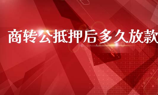 商转公抵押后多久放款_https://m.15771688.com_美国道指_第1张