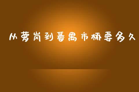 从萝岗到番禺市桥要多久_https://m.15771688.com_期货手续费_第1张
