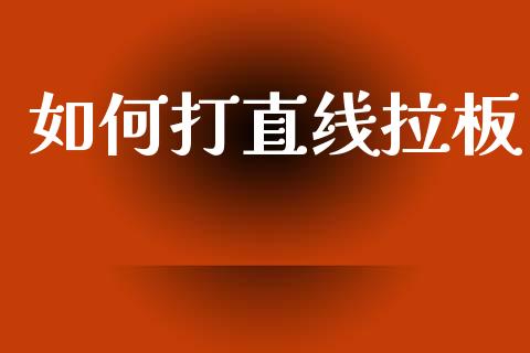 如何打直线拉板_https://m.15771688.com_期货手续费_第1张