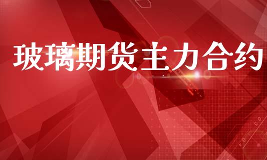 玻璃期货主力合约_https://m.15771688.com_道指实时行情_第1张