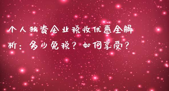 个人独资企业税收优惠全解析：多少免税？如何享受？_https://m.15771688.com_美国道指_第1张