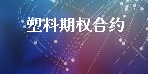 塑料期权合约_https://m.15771688.com_期货手续费_第1张