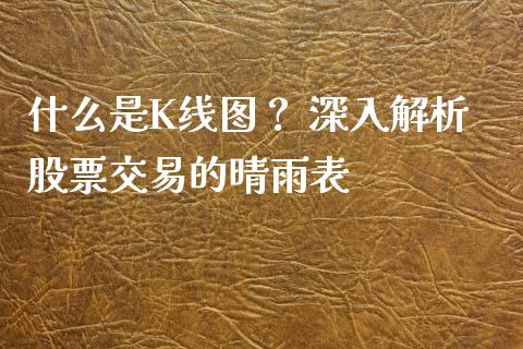 什么是K线图？ 深入解析股票交易的晴雨表_https://m.15771688.com_期货手续费_第1张
