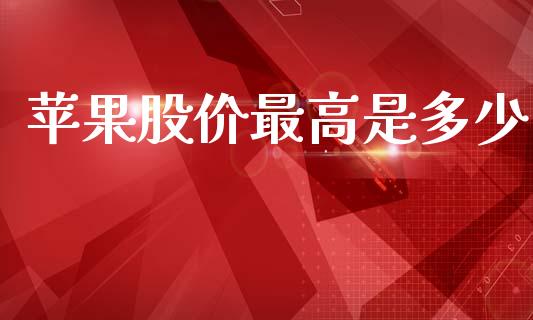 苹果股价最高是多少_https://m.15771688.com_期货开户_第1张