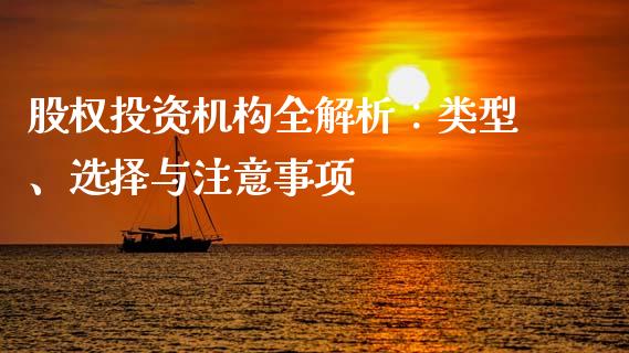 股权投资机构全解析：类型、选择与注意事项_https://m.15771688.com_期货开户_第1张