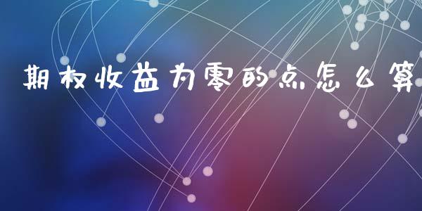期权收益为零的点怎么算_https://m.15771688.com_期货开户_第1张