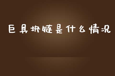 巨具块链是什么情况_https://m.15771688.com_期货开户_第1张