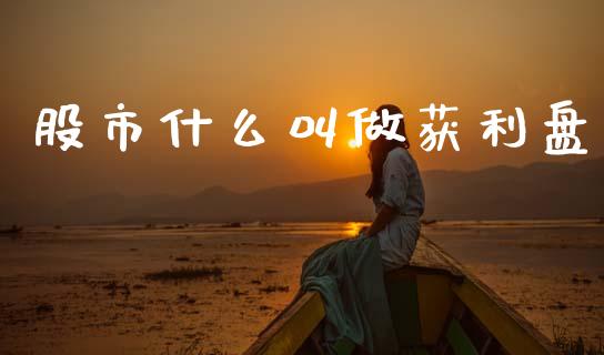 股市什么叫做获利盘_https://m.15771688.com_期货开户_第1张
