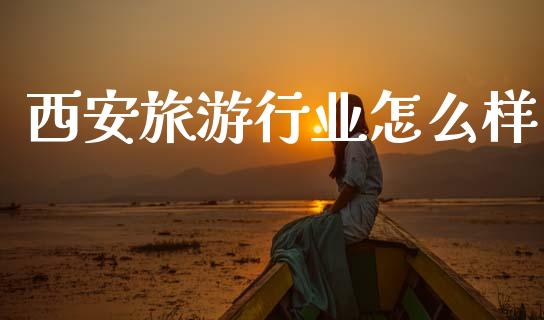 西安旅游行业怎么样_https://m.15771688.com_美国道指_第1张