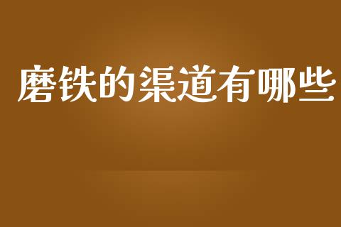 磨铁的渠道有哪些_https://m.15771688.com_美国道指_第1张