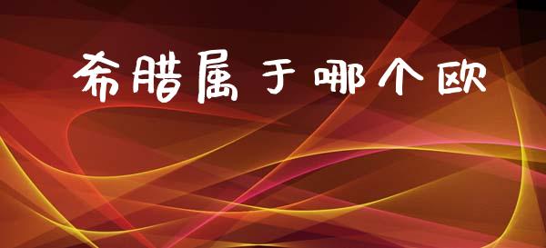 希腊属于哪个欧_https://m.15771688.com_期货开户_第1张