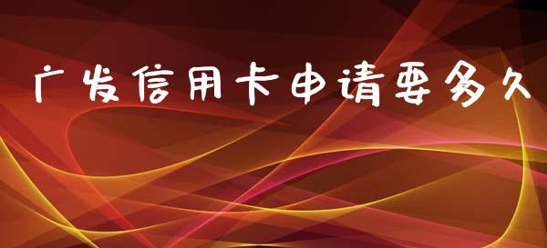 广发信用卡申请要多久_https://m.15771688.com_期货手续费_第1张