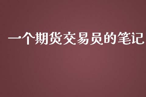 一个期货交易员的笔记_https://m.15771688.com_期货手续费_第1张