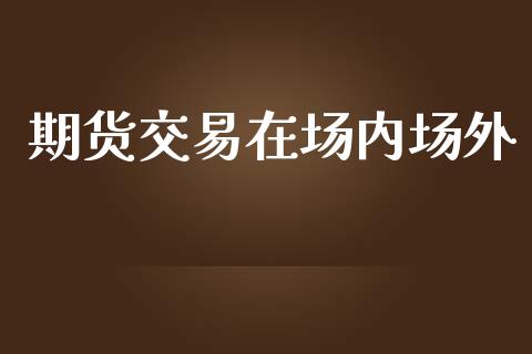 期货交易在场内场外_https://m.15771688.com_道指实时行情_第1张