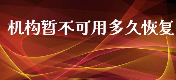 机构暂不可用多久恢复_https://m.15771688.com_期货开户_第1张