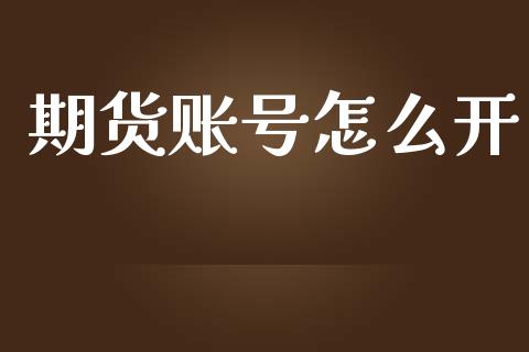 期货账号怎么开_https://m.15771688.com_期货手续费_第1张
