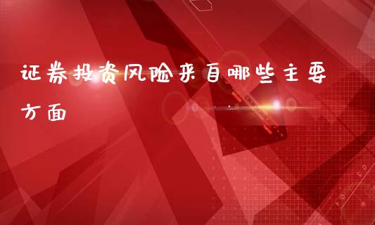 证券投资风险来自哪些主要方面_https://m.15771688.com_期货开户_第1张