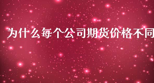 为什么每个公司期货价格不同_https://m.15771688.com_期货开户_第1张