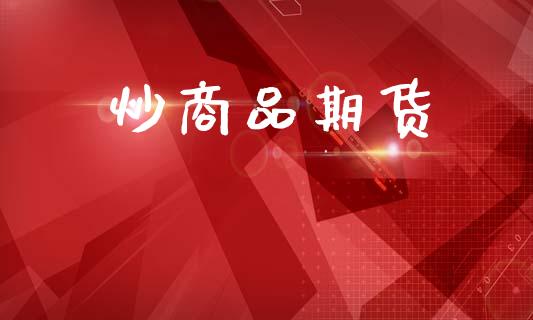 炒商品期货_https://m.15771688.com_美国道指_第1张