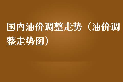 国内油价调整走势(油价调整走势图)_期货手续费_第1张_期货开户_期货手续费_道指实时行情_美国道指 国内油价调整走势(油价调整走势图)_https://m.15771688.com_期货手续费_第1张