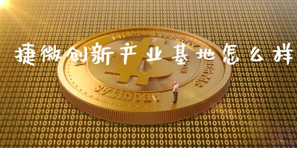捷微创新产业基地怎么样_https://m.15771688.com_道指实时行情_第1张