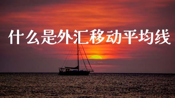 什么是外汇移动平均线_https://m.15771688.com_期货开户_第1张