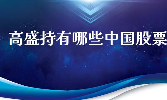 高盛持有哪些中国股票_https://m.15771688.com_期货手续费_第1张