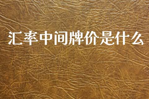 汇率中间牌价是什么_https://m.15771688.com_美国道指_第1张