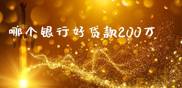 哪个银行好贷款200万_https://m.15771688.com_期货开户_第1张