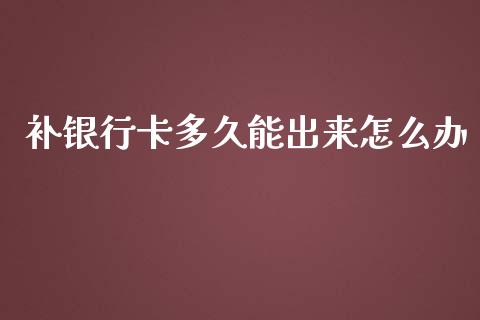 补银行卡多久能出来怎么办_https://m.15771688.com_美国道指_第1张