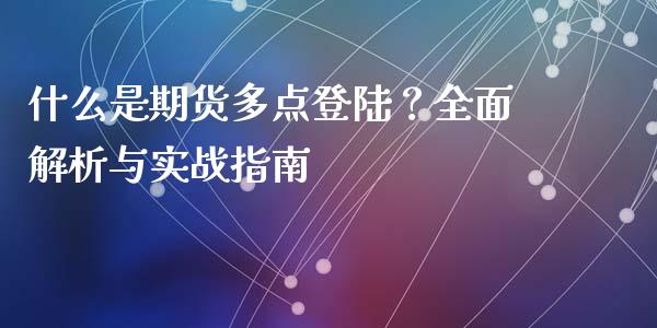 什么是期货多点登陆？全面解析与实战指南_https://m.15771688.com_期货开户_第1张