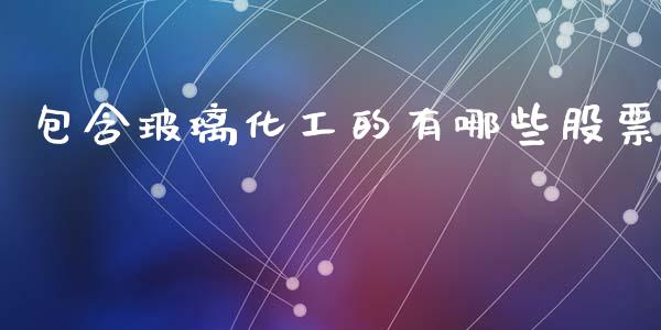 包含玻璃化工的有哪些股票_https://m.15771688.com_美国道指_第1张