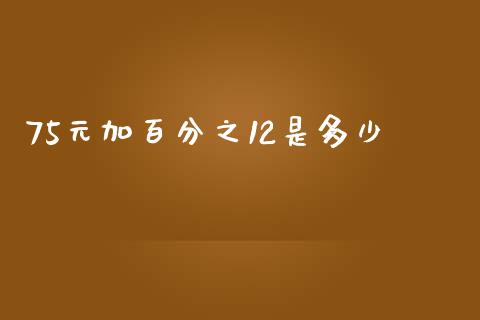 75元加百分之12是多少_https://m.15771688.com_美国道指_第1张