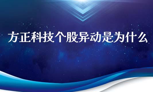 方正科技个股异动是为什么_https://m.15771688.com_道指实时行情_第1张