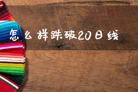 怎么样跌破20日线_https://m.15771688.com_期货手续费_第1张