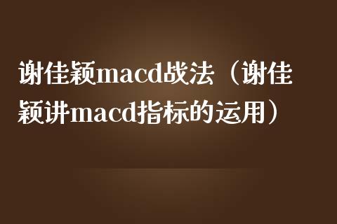 谢佳颖macd战法（谢佳颖讲macd指标的运用）_https://m.15771688.com_美国道指_第1张