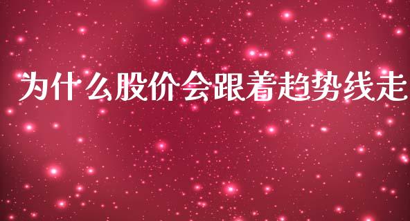 为什么股价会跟着趋势线走_https://m.15771688.com_期货开户_第1张