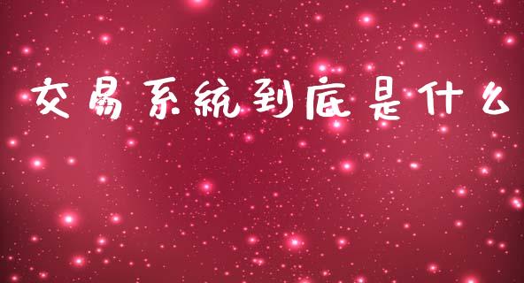 交易系统到底是什么_https://m.15771688.com_道指实时行情_第1张