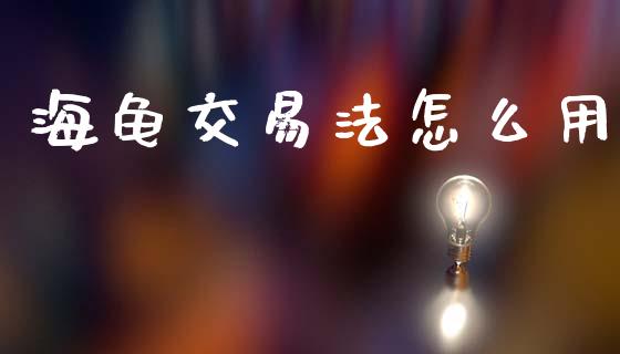 海龟交易法怎么用_https://m.15771688.com_美国道指_第1张