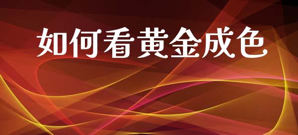 如何看黄金成色_https://m.15771688.com_期货手续费_第1张