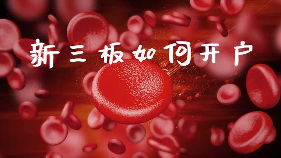 新三板如何开户_https://m.15771688.com_期货开户_第1张
