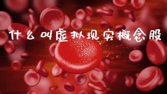 什么叫虚拟现实概念股_https://m.15771688.com_道指实时行情_第1张