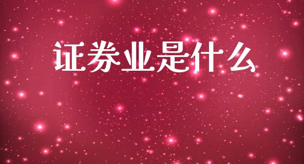 证券业是什么_https://m.15771688.com_道指实时行情_第1张