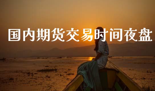 国内期货交易时间夜盘_https://m.15771688.com_美国道指_第1张