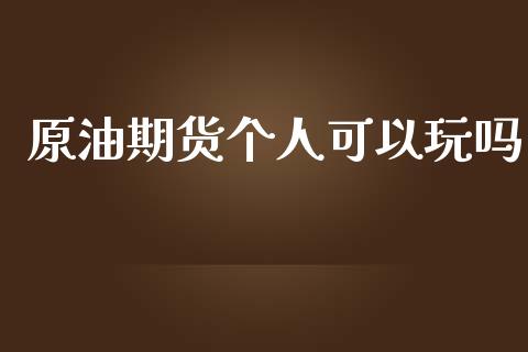 原油期货个人可以玩吗_https://m.15771688.com_美国道指_第1张