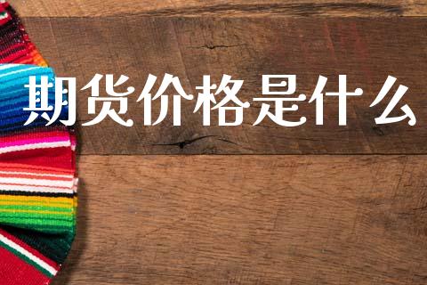 期货价格是什么_https://m.15771688.com_道指实时行情_第1张