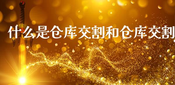 什么是仓库交割和仓库交割_https://m.15771688.com_期货手续费_第1张